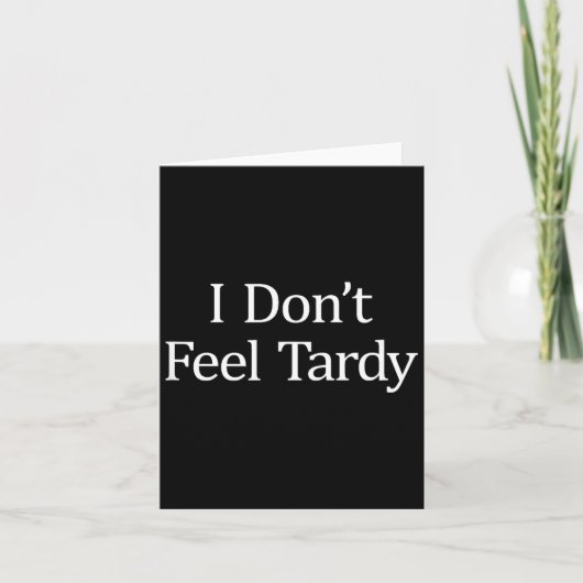 Carte I Don't Feel Tardy -  (Devant)
