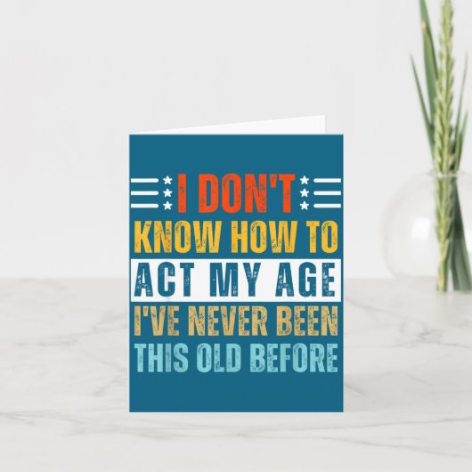 Carte I Don't Know How To Act My Age Funny Old Birthday (Devant)