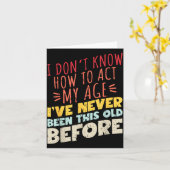 Carte I Don't Know How To Act My Age Funny Old Birthday  (Fleur jaune)