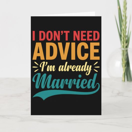 Carte I Don't Need Advice I'm Already Married Funny (Devant)