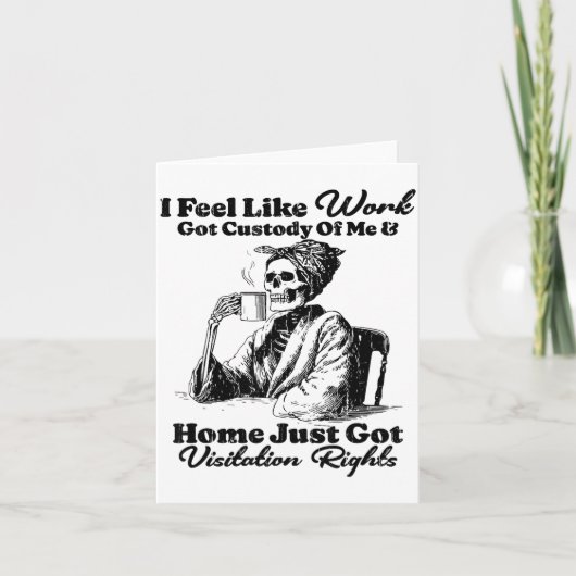 Carte I Feel Like Work Got Custody Of Me And Home Just G (Devant)