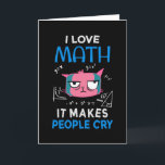 Carte I Love Math It Makes People Cry<br><div class="desc">Cool and funny student and teacher design featuring a moody cat and the quote "I Love Math It Makes People Cry". A perfect match for students and teachers.</div>