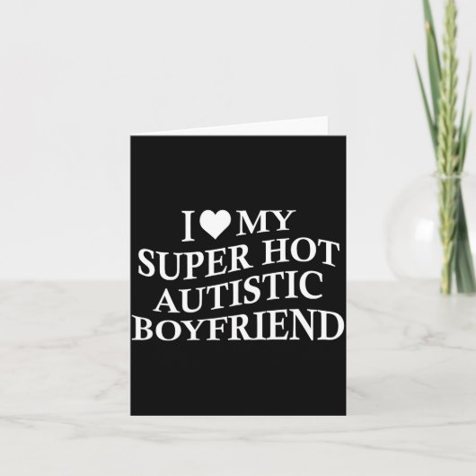 Carte I Love My Super Hot Autistic Boyfriend Funny Tee O (Devant)