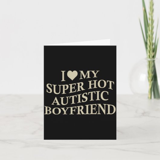 Carte I Love My Super Hot Autistic Boyfriend Funny Tee O (Devant)