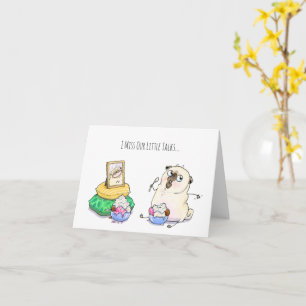 Carte I Miss Our Little Talks pug card