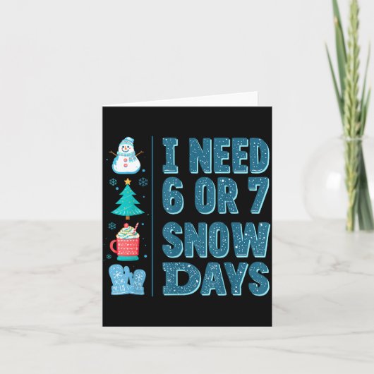 Carte I Need 6 Or 7 Snow Days Christmas Day Snow Suprter (Devant)