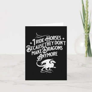 Carte I Ride Horses Because They Dont Make Dragons Anymo