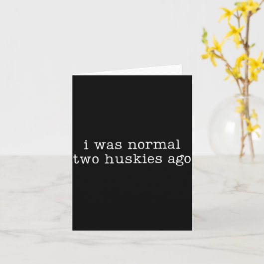 Carte I Was Normal Two Huskies Ago Funny Husky Dog Quote (Fleur jaune)