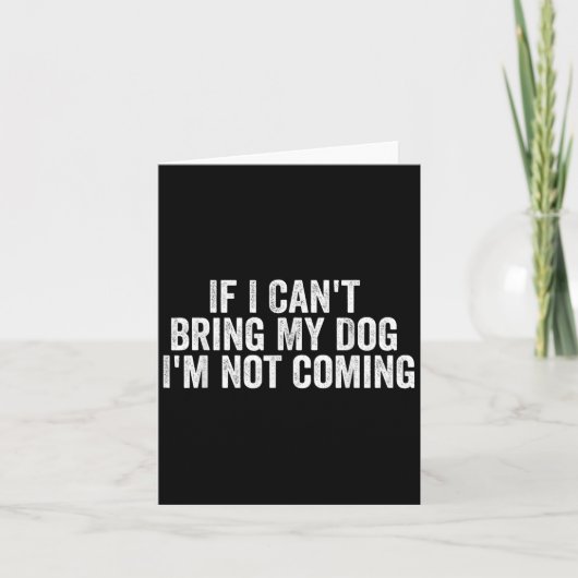 Carte If I Can't Bring My Dog I'm Not Coming - Funny Quo (Devant)