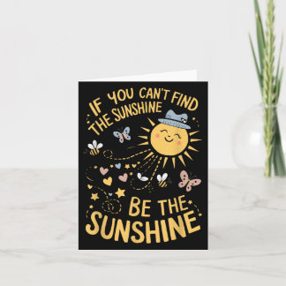 Carte If You Can't Find The Sunshine Be The Sunshine
