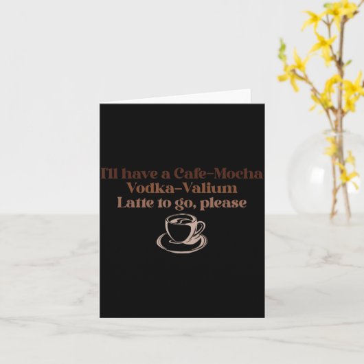 Carte I'll Have A Cafe-mocha Vodka-valium Latte To Go, P (Fleur jaune)