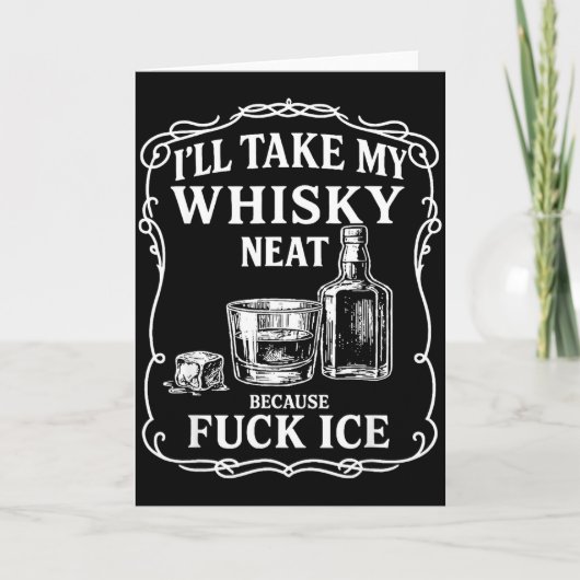 Carte I'll Take My Whisky Neat Because For Ice (Devant)
