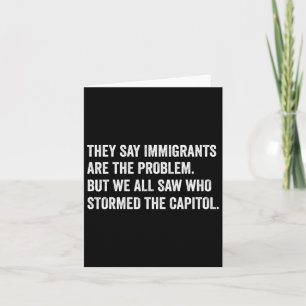 Carte Ils Disent Que Les Immigrants Sont Le Problème. Qu