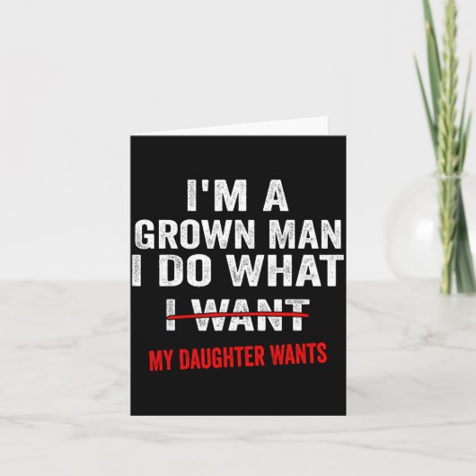 Carte I'm A Grown Man I Do What My Daughter Wants Funny (Devant)