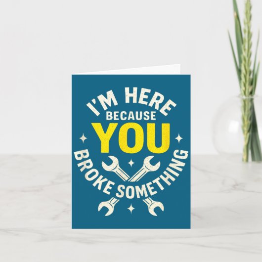 Carte I'm Here Because You Broke Soing - Funny Mechanic  (Devant)