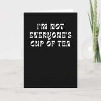 I'm Not Everyone's Cup Of Tea