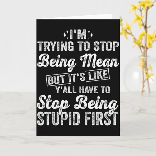 Carte I'm Trying To Stop Being Mean Funny Saying For Wom (Fleur jaune)