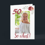 Carte Inspirational Funny 50th Birthday Floral Photo<br><div class="desc">Carte de voeux florale personnalisée à 50 ans pour une femme célébrant 50 ans. Il est accompagné d'une citation inspirante 50 So What et est parfait pour une personne avec un sens du humour. Le design comporte des roses aquarelles avec des brindilles et une photo - insérez votre photo dans...</div>