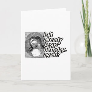 Carte IS IT ALREADY JESUS BIRTHDAY AGAIN -.png