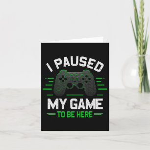 Carte J'ai mis mon jeu en pause pour être ici Drôle de j