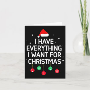 Carte J'ai tout ce que je veux pour Noël C'est moi je su