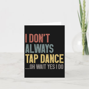 Carte Je n'aime pas toujours taper la danse drôle Tap Da