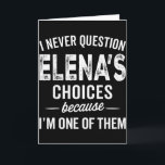 Carte Je ne remets jamais en question les choix d'Elena<br><div class="desc">Je ne remets jamais en question les choix d'Elena - Nom personnalisé Elena</div>
