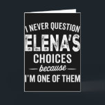 Carte Je ne remets jamais en question les choix d'Elena<br><div class="desc">Je ne remets jamais en question les choix d'Elena - Nom personnalisé Elena</div>