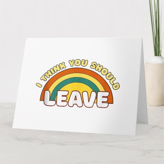 Carte Je pense que vous devriez partir drôle arc-en-ciel (Devant)