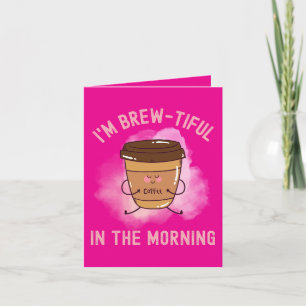 Carte Je suis Brew-tiful in the Morning - Funny Coffee