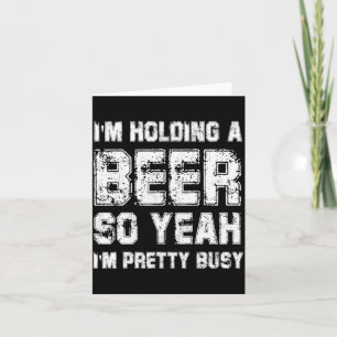 Carte Je Tiens Une Bière Alors Ouais Je Suis Plutôt Occu