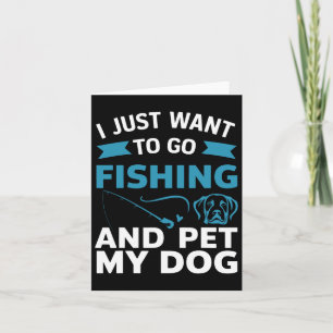 Carte Je Veux Juste Aller Pêcher Et Pet Mon Chien