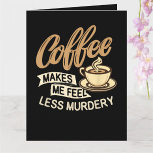 Carte Le café me fait me sentir moins meurtrier