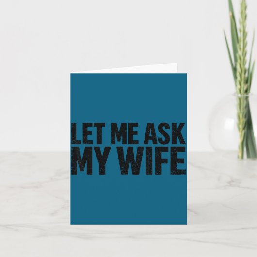 Carte Let Me Ask My Wife She Said No Funny Husband (Devant)