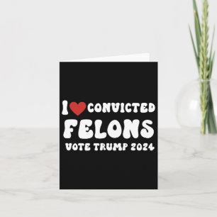 Carte Love Convicted Felons Vote Trump 2024 Election