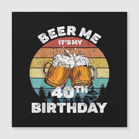 Carte Magnétique Beer Me C'est mon 40e anniversaire (Devant)