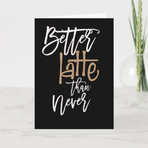 Carte Meilleur Latte que Jamais Belated Birthday Black
