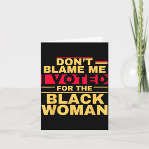 Carte Ne me blâmez pas, j'ai voté pour la femme noire