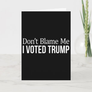 Carte Ne me blâmez pas - J'ai voté Trump -