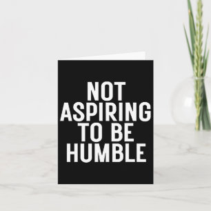 Carte Ne pas aspirer à être humble 1 