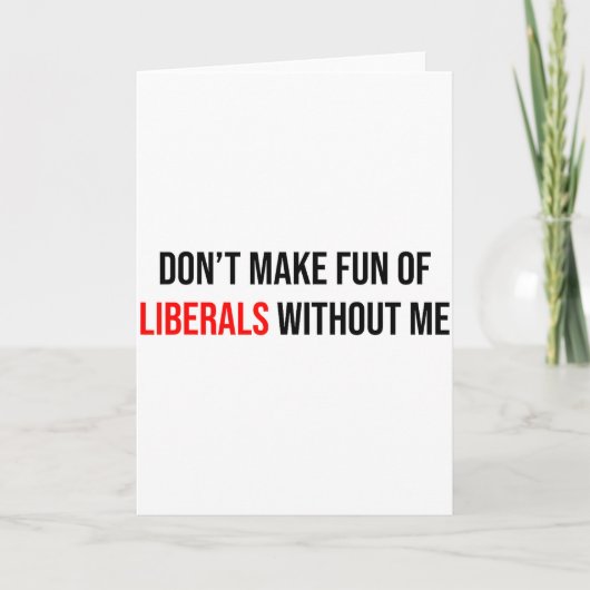 Carte Ne vous moquez pas des libéraux sans moi Drôle (Devant)