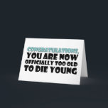 Carte Officiellement Trop Vieux Pour Mourir Jeune, Anniv<br><div class="desc">Congratulations you are now officially too old to die young</div>