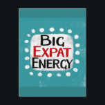 Carte postale Big Expat Energy<br><div class="desc">"Big Expat Energy" est un design de texte amusant avec une forme d'accent blanc entourée de points blancs texturés.</div>