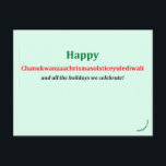 Carte Postale Chanukwanzaachrismasolsticeyulediwali<br><div class="desc">Carte postale des voeux inclusifs ~ Depuis des années, j'ai cherché un mot qui capturerait toutes les fêtes que nous célébrons en décembre et début janvier. Je suis sûr d'en avoir encore oublié quelques-uns. Fais-le-moi savoir ! Je ne m'attends pas vraiment à ce qu'il rattrape ; "Joyeuses fêtes" et "Bonnes...</div>