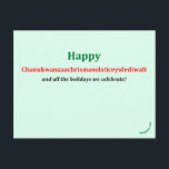 Carte Postale Chanukwanzaachrismasolsticeyulediwali<br><div class="desc">Carte postale des voeux inclusifs ~ Depuis des années, j'ai cherché un mot qui capturerait toutes les fêtes que nous célébrons en décembre et début janvier. Je suis sûr d'en avoir encore oublié quelques-uns. Fais-le-moi savoir ! Je ne m'attends pas vraiment à ce qu'il rattrape ; "Joyeuses fêtes" et "Bonnes...</div>