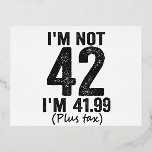 Carte Postale D'invitation À Feuilles D'aluminium I'm Not 42 i'm 41 99 Plus Tax Funny Birthday Poiso