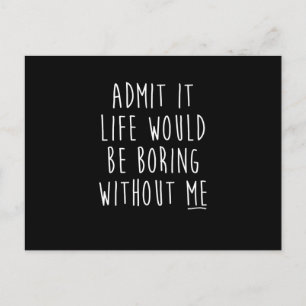 Carte Postale Faire-part Admit It Life Would Be Boring Without Me Funny Say