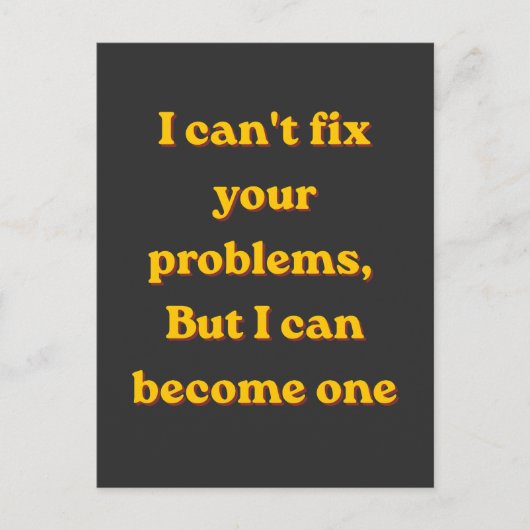 Carte Postale I Can't Fix Your Problems, But I Can Become One (Devant)