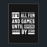 Carte Postale It's All Fun And Games Until Someone Divides By Ze<br><div class="desc">It's All Fun And Games Until Someone Divides By Zero</div>