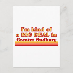 Carte Postale Je suis une sorte de Big Deal dans le Grand Sudbur